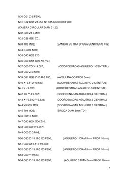 7 
 
N30 G01 Z-5.F200; 
N31 G12 G91 Z1.L5 I 12. K15.6 Q3 D03 F200;  
(CAJERA CIRCULAR DIAM 31.20) 
N32 G00 Z15.M09; 
N32 G28