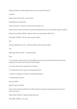 Read Item details as per data mapping (Section 5.2) from table STOP using the  
conditions: 
BOM number (STOP-STLNR) = STKO-S