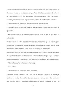 5 
 
Y lo llevó hasta su covacha y le mostró un muro en el cual veía, vago y lleno de 
durezas a trozos, un pedazo de campo.