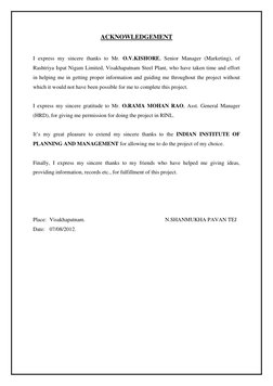 ACKNOWLEDGEMENT 
 
I express my sincere thanks to Mr. O.V.KISHORE, Senior Manager (Marketing), of 
Rashtriya Ispat Nigam