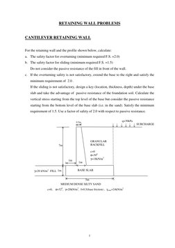 1
RETAINING WALL PROBLEMS 
 
CANTILEVER RETAINING WALL 
 
For the retaining wall and the profile shown below, calculate: 
a