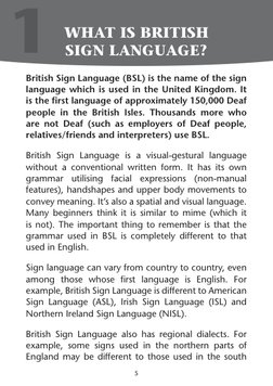 5
WHAT IS BRITISH 
SIGN LANGUAGE?
British Sign Language (BSL) is the name of the sign 
language which is used in the United K