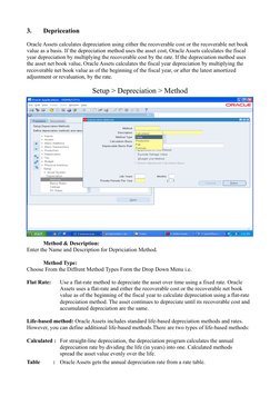 3.
Depriceation
Oracle Assets calculates depreciation using either the recoverable cost or the recoverable net book 
value as