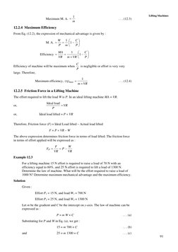 91
 
Lifting Machines
 
 
 
Maximum M. A. 
m
1
=
  
 
 
          . . . (12.3) 
12.2.4 Maximum Efficiency 
From Eq. (