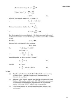 93
 
Lifting Machines
  
Mechanical Advantage (M A) = 
8
20
160 =
 
  
Velocity Ratio (V R) 
75
.0
0.8
=
η
= MA
 
 =