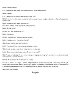 EMILIO: ¿Regina? ¿Regina? 
ROSA: Fijate que hay vajilla intacta en la cocina, poca vajilla, alguien que venía poco...  
EMILI