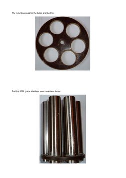 The mounting rings for the tubes are like this: 
 
 
 
 
 
 
 
 
 
 
And the 316L grade stainless steel, seamless tubes: