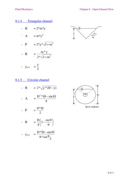 Fluid Mechanics 
Chapter 8 – Open Channel Flow  
P.8-3 
 
8.1.4 
Triangular channel 
 
– B  
= 2*m*y 
 
– A  
= m*y2 
 
– P