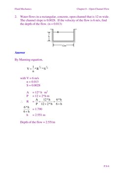 Fluid Mechanics 
Chapter 8 – Open Channel Flow  
P.8-6 
2. Water flows in a rectangular, concrete, open channel that is 12 m
