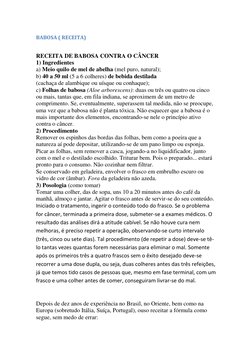 BABOSA ( RECEITA) 
 
RECEITA DE BABOSA CONTRA O CÂNCER  
1) Ingredientes  
a) Meio quilo de mel de abelha (mel puro, natural)