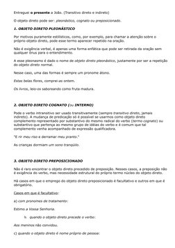 Entreguei o presente a João. (Transitivo direto e indireto)
O objeto direto pode ser: pleonástico, cognato ou preposicionado.