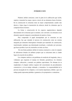 INTRODUCCION 
 
Podemos definir estructura; como la parte de la edificación que recibe, 
soporta y transmite las cargas o pes