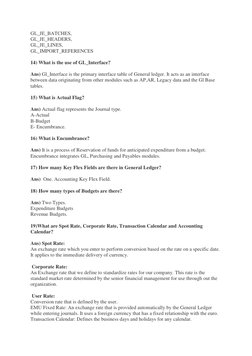 GL_JE_BATCHES,
GL_JE_HEADERS,
GL_JE_LINES,
GL_IMPORT_REFERENCES
14) What is the use of GL_Interface?
Ans) Gl_Interfa