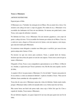 Teseu e o Minotauro 
ARTHUR NESTROVSKI 
Especial para a Folha  
O Minotauro era o "bichinho' de estimação do rei Minos. Ele