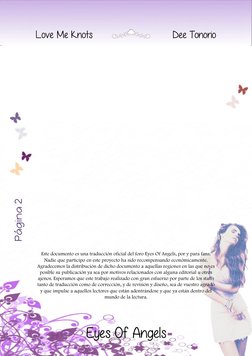 Página  22
Página 2 
 
 
Love Me Knots 
  
 
Dee Tonorio 
Eyes Of Angels
 
 
 
 
 
 
 
 
 
Este documento es una traducción o