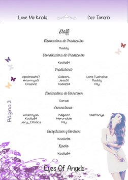 Página  33
Página 3 
 
 
Love Me Knots 
  
 
Dee Tonorio 
Eyes Of Angels
Staff 
Moderadora de Traducción: 
Maddy 
Coordinador