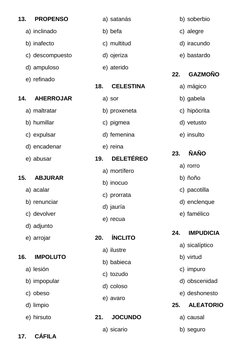 13.
 PROPENSO
a) inclinado
b) inafecto
c) descompuesto
d) ampuloso
e) refinado
14.
 AHERROJAR
a) maltratar
b) humillar
c) exp