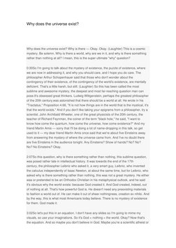 Why does the universe exist? 
 
 
 
Why does the universe exist? Why is there — Okay. Okay. (Laughter) This is a cosmic 
myst