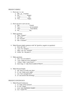 PRESENT SIMPLE 
1. Put in am / is / are:
a.
She _ is _ a teacher.
b. We __________ hungry.
c.
Luke __________ late.
d. You __