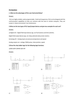 PLC Questions 
1. What are the advantages of PLCs over Hard wired Relay? 
Answer: 
 PLCs are highly reliable, easily programm
