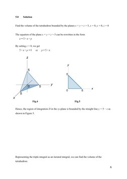 5.0
Solution
Find the volume of the tetrahedron bounded by the planes x + y + z = 5, x = 0, y = 0, z = 0 
The equation of the