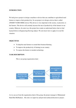 INTRODUCTION 
 
We had given a project to design a machine or device that can contribute to agricultural rural 
farmers to im
