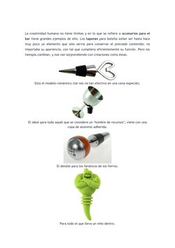 La creatividad humana no tiene límites y en lo que se refiere a accesorios para el 
bar tiene grandes ejemplos de ello. Los t