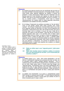6 
Respuesta 
2.1 
Es evidente que algunos querían dar otro significado del que leían en 
las cartas de Pablo. Unos para de