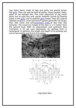 Log  check dams made  of logs and  posts are  placed  across
the gully. They can also be built of planks, heavy boards, slabs