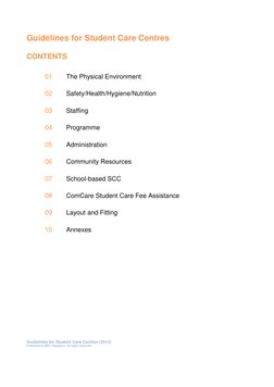 Guidelines for Student Care Centres 
 
CONTENTS 
 
01  
The Physical Environment 
 
02  
Safety/Health/Hygiene/Nutrition 
 
0