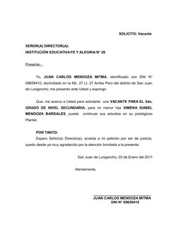 SOLICITO: Vacante 
SEÑOR(A) DIRECTOR(A): 
INSTITUCIÓN EDUCATIVA FE Y ALEGRIA N° 26
Presente.- 
Yo, JUAN  CARLOS  MENDOZA  MIT