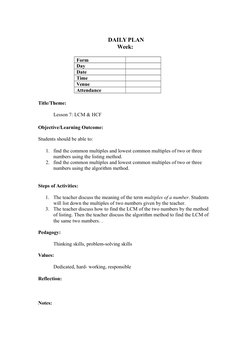 DAILY PLAN
Week: 
Form
Day
Date
Time
Venue
Attendance
Title/Theme:
Lesson 7: LCM & HCF 
Objective/Learning Outcome:
Students