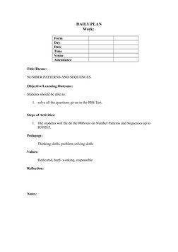 DAILY PLAN
Week: 
Form
Day
Date
Time
Venue
Attendance
Title/Theme:
NUMBER PATTERNS AND SEQUENCES.
Objective/Learning Outcome: