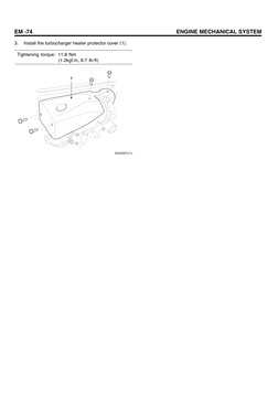 EM -74
ENGINE MECHANICAL SYSTEM
3.
Install the turbocharger heater protector cover (1).
Tightening torque: 11.8 Nm
(1.2kgf.m,