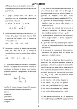 3 
d) Trigonal plana, linear, angular, tetraédrica. 
e) é impossível determinar a geometria molecular 
pela fórmula. 
 
7