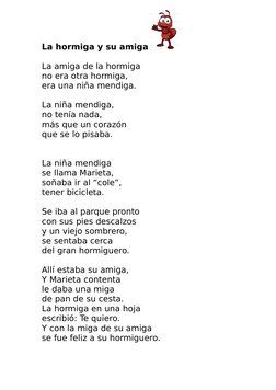 La hormiga y su amiga 
La amiga de la hormiga
no era otra hormiga, 
era una niña mendiga.
La niña mendiga,
no tenía nada,
más
