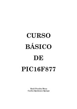  
 
CURSO  
BÁSICO  
DE  
PIC16F877 
 
 
 
 
 
  
 Raúl Peralta Meza 
 Carlos Quiñones Quispe 
