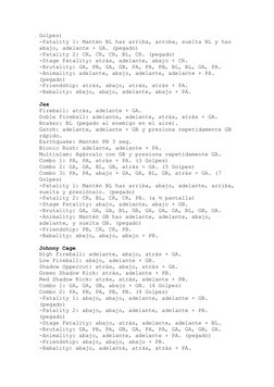 Golpes) 
-Fatality 1: Mantén BL haz arriba, arriba, suelta BL y haz 
abajo, adelante + GA. (pegado) 
-Fatality 2: CR, CR, CR,