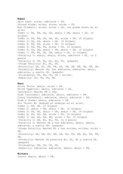 Kabal 
Spin Dash: atrás, adelante + PB. 
Ground Blade: atrás, atrás, atrás + CR. 
Eye Fireball: atrás, atrás + GA. (se puede