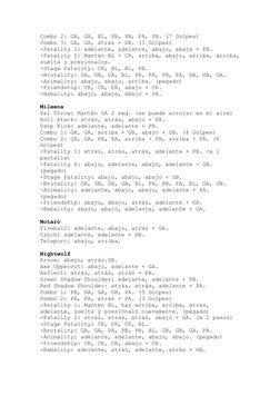 Combo 2: GA, GA, BL, PB, PB, PA, PB. (7 Golpes) 
Combo 3: GA, GA, atrás + GB. (3 Golpes) 
-Fatality 1: adelante, adelante, ab