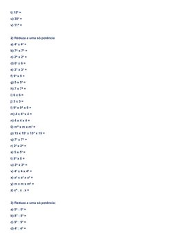 t) 15³ =
u) 30³ =
v) 11  =
⁴
2) Reduza a uma só potência
a) 4³ x 4² =
b) 7  x 7  =
⁴
⁵
c) 2  x 2² =
⁶
d) 6³ x 6 =
e) 3  x 3²
