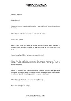  
	  
	  
	  
NOVASDRAMATURGIAS.COM	  
 
Bianca: O que tem? 
 
Matias: Bianca! 
 
Bianca: (levemente impaciente) Ai, M