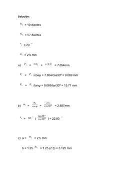 Solución:
N p = 19 dientes
NG = 57 dientes
∅n = 20 °
mn = 2.5 mm
a)  Pn  = π mn  = π (2.5)  = 7.854mm
Pt  = Pn /cosψ = 7.854/