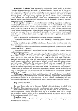 Rescue tugs (or salvage tugs) are primarily designed for rescue vessels in difficulty 
(stranded, without propulsion, left ru