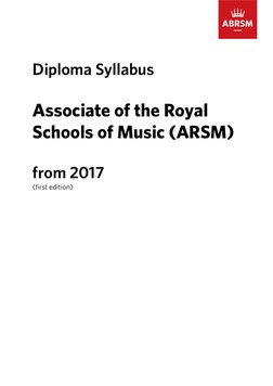 Diploma Syllabus 
    
Associate of the Royal 
Schools of Music (ARSM) 
 
from 2017 
(first edition)