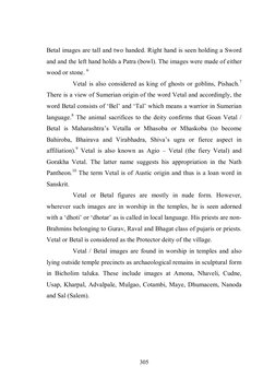 305 
 
Betal images are tall and two handed. Right hand is seen holding a Sword 
and and the left hand holds a Patra (bowl).