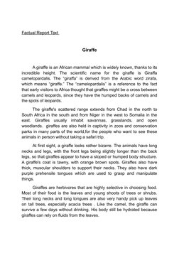 Factual Report Text 
Giraffe
A giraffe is an African mammal which is widely known, thanks to its
incredible  height.  The  sc