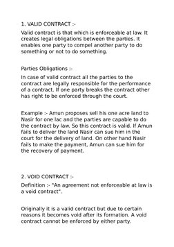 1. VALID CONTRACT :-
Valid contract is that which is enforceable at law. It 
creates legal obligations between the parties. I