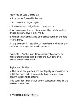 Features of Void Contract :-
a. It is not enforceable by law.
b. It creates no legal rights.
c. It creates no obligations on