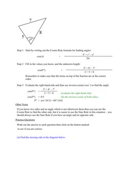 Step 1 Start by writing out the Cosine Rule formula for finding angles:
cos(A)
=
b2 + c2 – a2
2bc
Step 2 Fill in the values y